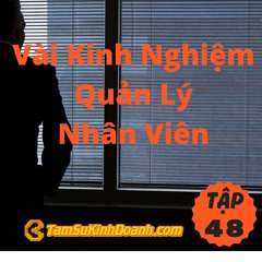 Tập 48: Vài Kinh Nghiệm Quản Lý Nhân Viên