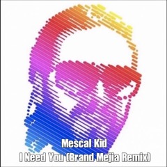 Mescal Kid - I Need You (Brand Mejia Remix)