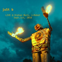 juSt b ~ LIVE @ Orphan Burn, i-Robot <Sep 1 '18>