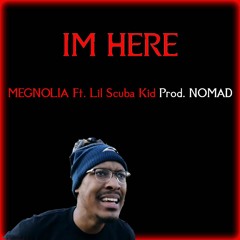 Megnolia - I'm Here (Feat. Lil Scuba Kid) [Prod. NOMAD]