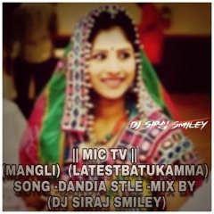 [MIC TV] (MANGLI  LATESTBATUKAMMA) SONG [DANDIA STLE ]MIX BY (DJ SIRAJ SMILEY)