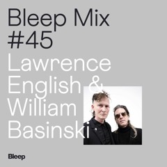 Bleep Mix #45 - Lawrence English & William Basinski - Casting Voices Mixtape