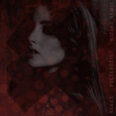 BANKS - Poltergeist (Wizard Remix)