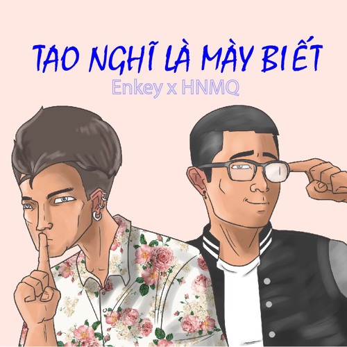 Tao nghĩ là mày biết  - Enkey ft HNMQ