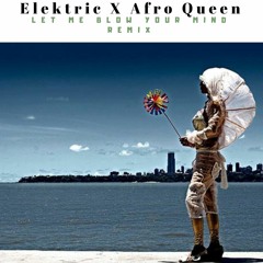 Let Me Blow Your Mind ( Elektric X Afro Queen Remix )