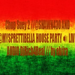 Chop Suey 2 //@SHAWN430 AND @MYSPRETTIBELLA HOUSE PARTY 🔊 LIVE AUDIO @DjRich4Real // by elvira