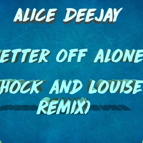 Alice Deejay - Better Off Alone (Shock & LouisE Remix)