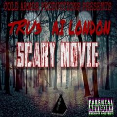 Scary Movie-TRU³ x Ai London(Exec.Prod.FullyLoaded The Producer-M&M’d by Cold Armor Productions)