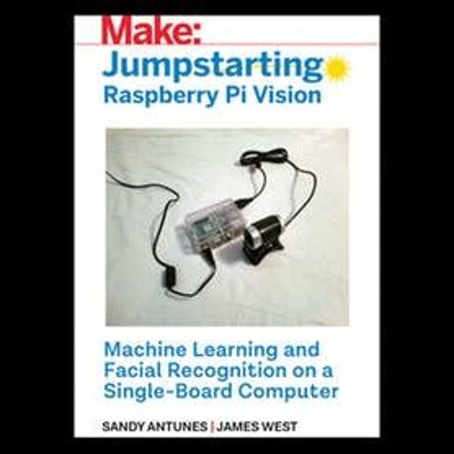 Jumpstarting Raspberry Pi Vision with Sandy Antunes and James West
