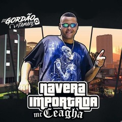 Mc Ceagha - Naveira Importada ( Prod Dj Gordão Da Tamaru )