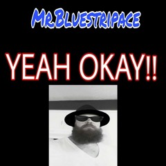 Mr.bluestripace - yeah okay