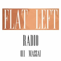 Flat Left Radio Podcast 011 - Massaï