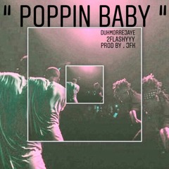 POPPIN BABY FT. DUHMORREJAYE @2flashyyy @duhmorrejaye_