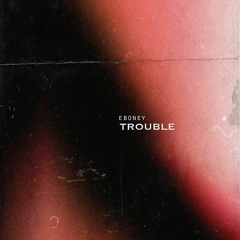 Trouble - Eboney