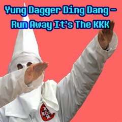 Yung Dagger Ding Dang - Run Away It's The KKK