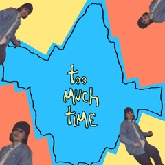 too much time