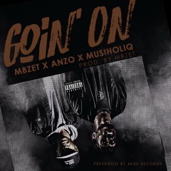 Goin' On Feat. Musiholiq x Anzo (prod by MBzet)