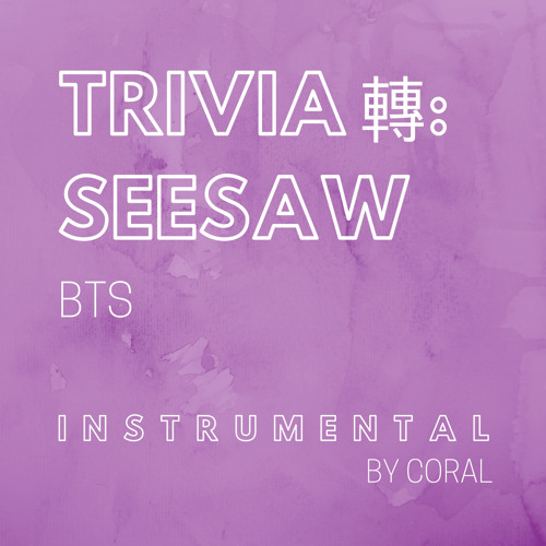 Stream BTS - Trivia 轉: Seesaw (Instrumental) by CORAL | Listen online for  free on SoundCloud