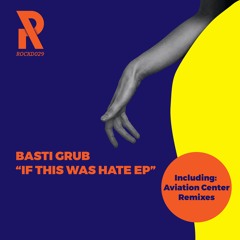 Snippets ROCKD029 Basti Grub If this was hate EP (incl. Aviation Center Remixes)
