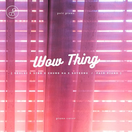 슬기(SEULGI)X신비(여자친구)X청하X소연 (SEULGI X SinB X CHUNG HA X SOYEON) - Wow Thing Piano Cover 피아노 커버