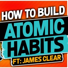 216 | James Clear | How To Build Atomic Habits And Find Your Areas Of Personal Growth