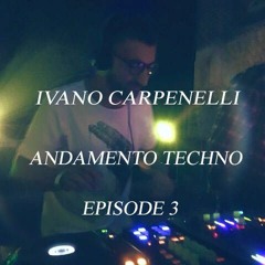 Ivano Carpenelli - Andamento Techno - Episode 3