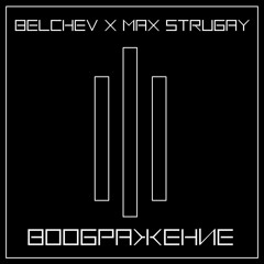 Belchev x Max Strugay - Воображение (Original Mix)