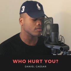 Who Hurt You? (Daniel Caesar Cover)