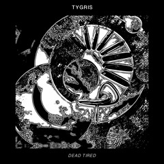 TYGRIS - Dead Tired