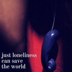 malcontent - just loneliness can save the world