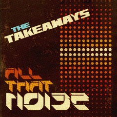 "All That Noise" by the TAKEAWAYS