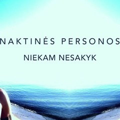 NAKTINĖS PERSONOS - NIEKAM NESAKYK