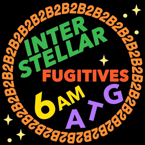 6am ATG + Interstellar Fugitives
