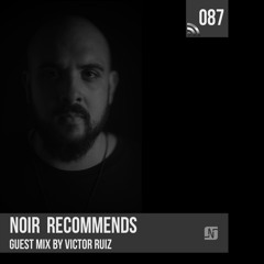 Noir Recommends 087 Guestmix by Victor Ruiz