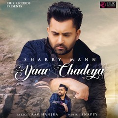 Yaar Chadeya - Sharry Mann ft. Rav Hanjra & Snappy (OUT NOW) - E3UK Records
