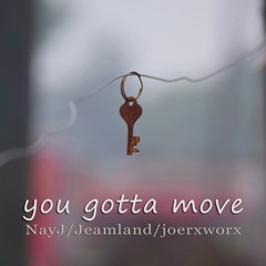 you gotta move - NayJ / Jeamland / joerxworx