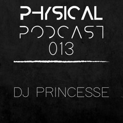 PHYSICAL PODCAST 013 - DJ PRINCESSE