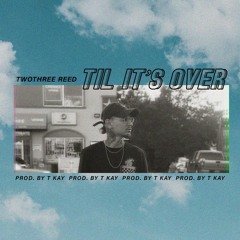 Twothree Reed - Til It’s Over
