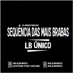SEQUÊNCIA 10MIN DAS MAIS BRABAS LB ÚNICO