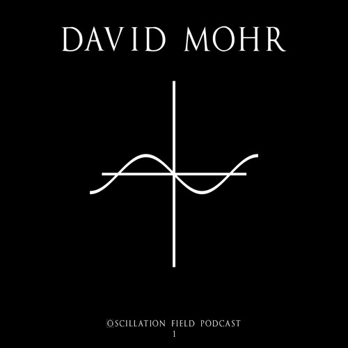 Oscillation Field Podcast 01 - DAVID MOHR