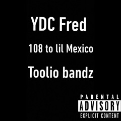 108 to lil Mexico ft Toolio Bandz