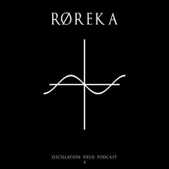 Oscillation Field Podcast 04 - RØREKA