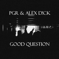 PGR & Alex D!ck - Good Question (Free Download)