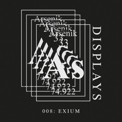 Arsenik Displays 008: Exium