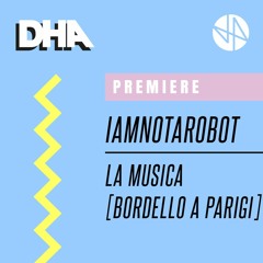 Premiere: IAMNOTAROBOT - La Musica [Bordello A Parigi]