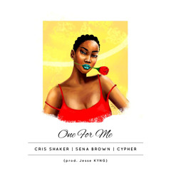 Cris Shaker  -  One For Me (feat.Cypherda'kidd & SenaBrown ) (Prod. Jesse KYNG)