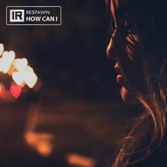 Respawn - How Can I  (OUT NOW)