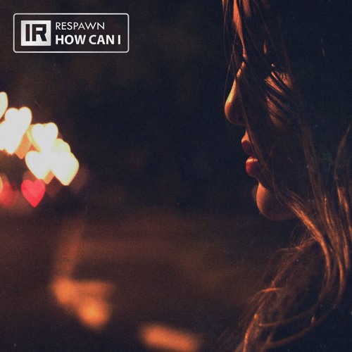 Respawn - How Can I  (OUT NOW)
