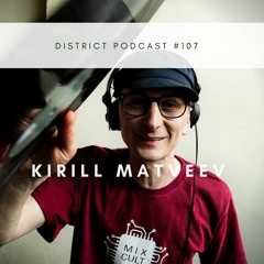 Kirill Matveev - DISTRICT Podcast Vol. 107