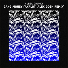 Hubba, Chunky - Gang Money (AXPLOT, Alex GosH Remix)